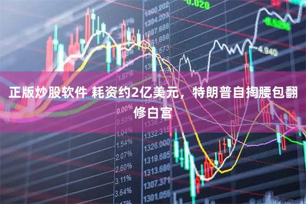 正版炒股软件 耗资约2亿美元，特朗普自掏腰包翻修白宫