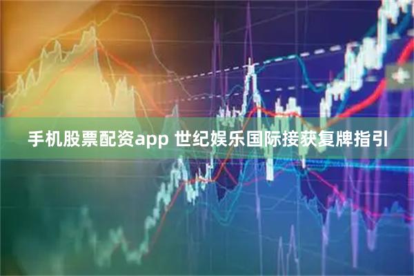手机股票配资app 世纪娱乐国际接获复牌指引