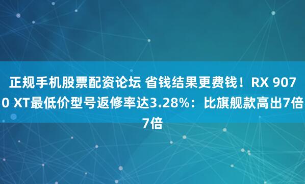 正规手机股票配资论坛 省钱结果更费钱！RX 9070 XT最低价型号返修率达3.28%：比旗舰款高出7倍